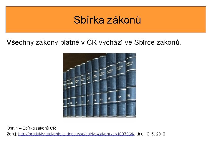  Sbírka zákonů Všechny zákony platné v ČR vychází ve Sbírce zákonů. Obr. 1