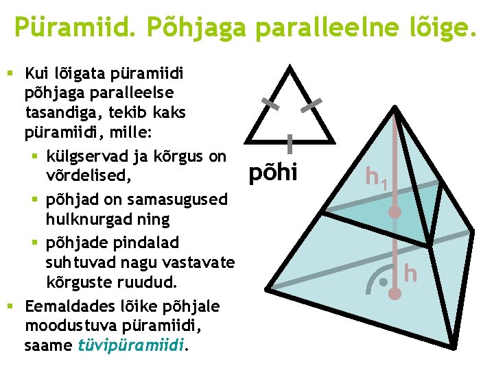 Püramiid. Põhjaga paralleelne lõige. § Kui lõigata püramiidi põhjaga paralleelse tasandiga, tekib kaks püramiidi,
