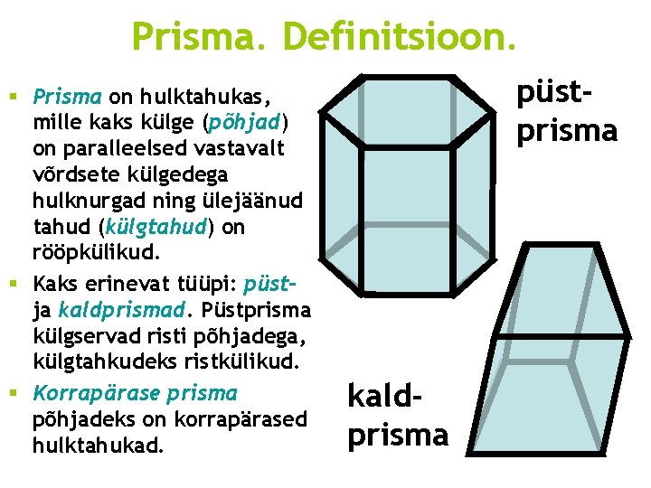 Prisma. Definitsioon. § Prisma on hulktahukas, mille kaks külge (põhjad) on paralleelsed vastavalt võrdsete