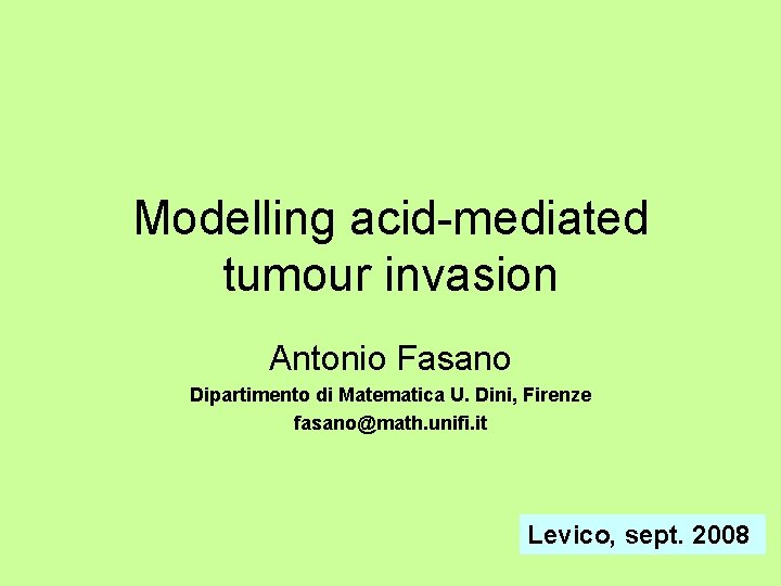 Modelling acid-mediated tumour invasion Antonio Fasano Dipartimento di Matematica U. Dini, Firenze fasano@math. unifi.