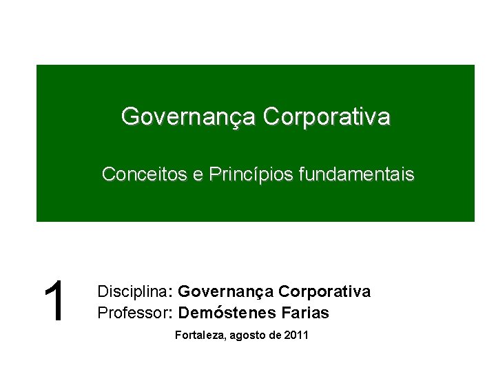 Governança Corporativa Conceitos e Princípios fundamentais 1 Disciplina: Governança Corporativa Professor: Demóstenes Farias Fortaleza,