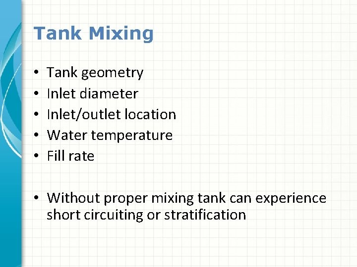 Tank Mixing • • • Tank geometry Inlet diameter Inlet/outlet location Water temperature Fill