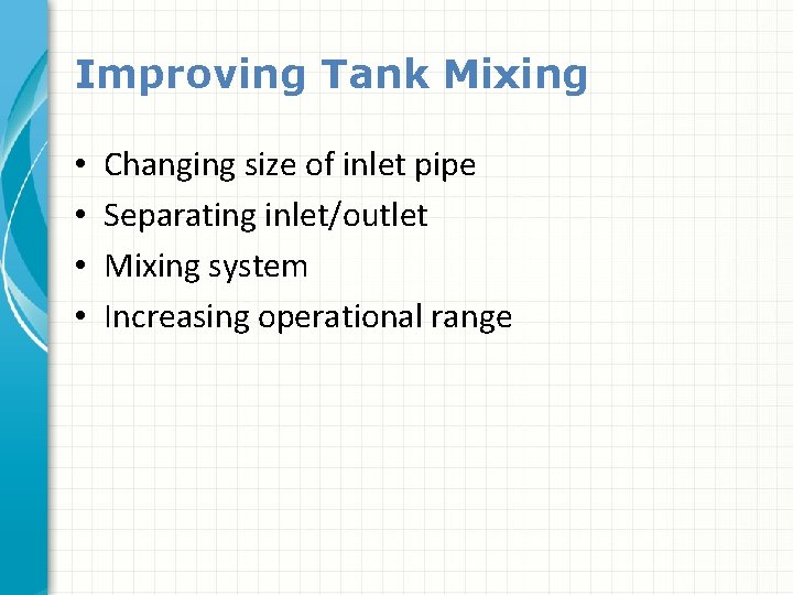 Improving Tank Mixing • • Changing size of inlet pipe Separating inlet/outlet Mixing system