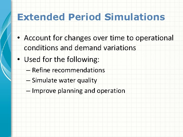 Extended Period Simulations • Account for changes over time to operational conditions and demand