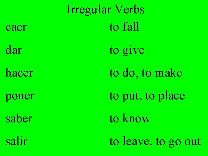 caer Irregular Verbs to fall dar to give hacer to do, to make poner