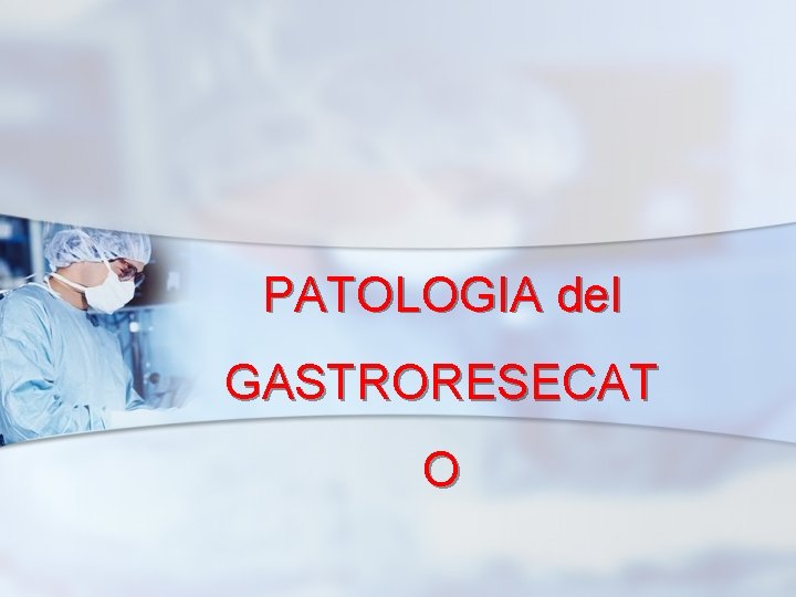 PATOLOGIA del GASTRORESECAT O 