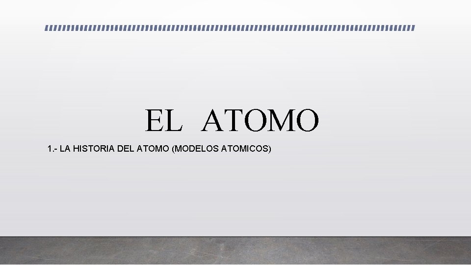EL ATOMO 1. - LA HISTORIA DEL ATOMO (MODELOS ATOMICOS) 