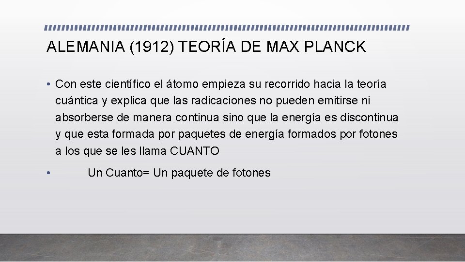 ALEMANIA (1912) TEORÍA DE MAX PLANCK • Con este científico el átomo empieza su