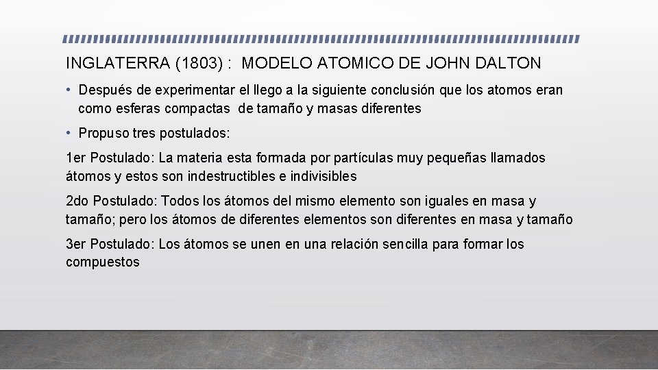 INGLATERRA (1803) : MODELO ATOMICO DE JOHN DALTON • Después de experimentar el llego