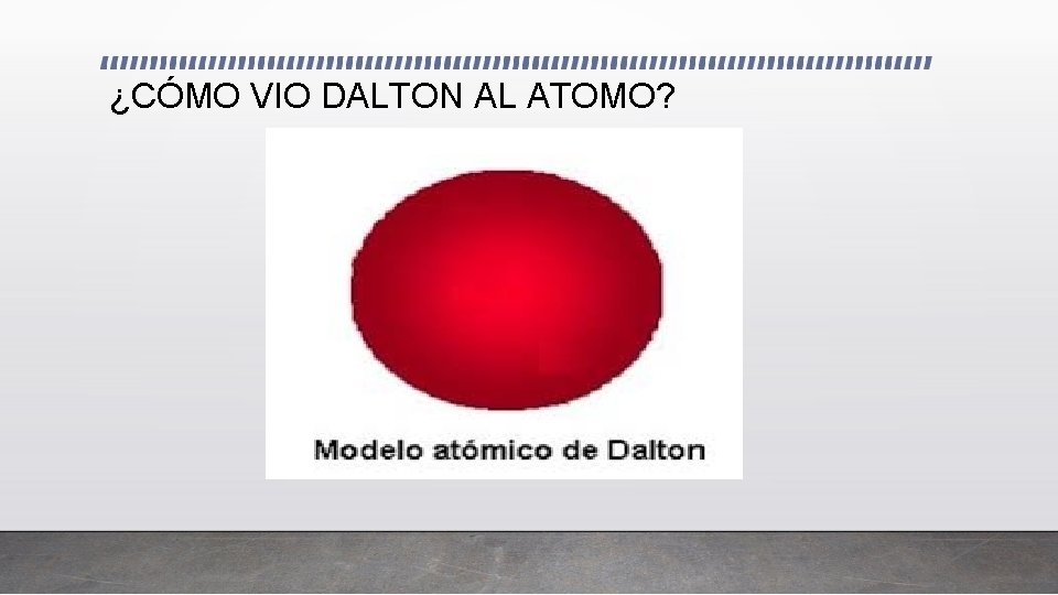 ¿CÓMO VIO DALTON AL ATOMO? 