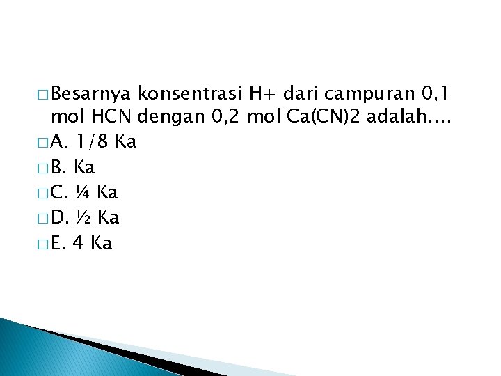 � Besarnya konsentrasi H+ dari campuran 0, 1 mol HCN dengan 0, 2 mol � Besarnya konsentrasi H+ dari campuran 0, 1 mol HCN dengan 0, 2 mol