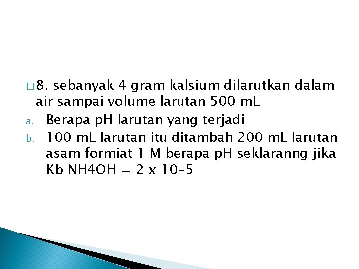 � 8. sebanyak 4 gram kalsium dilarutkan dalam air sampai volume larutan 500 m. � 8. sebanyak 4 gram kalsium dilarutkan dalam air sampai volume larutan 500 m.