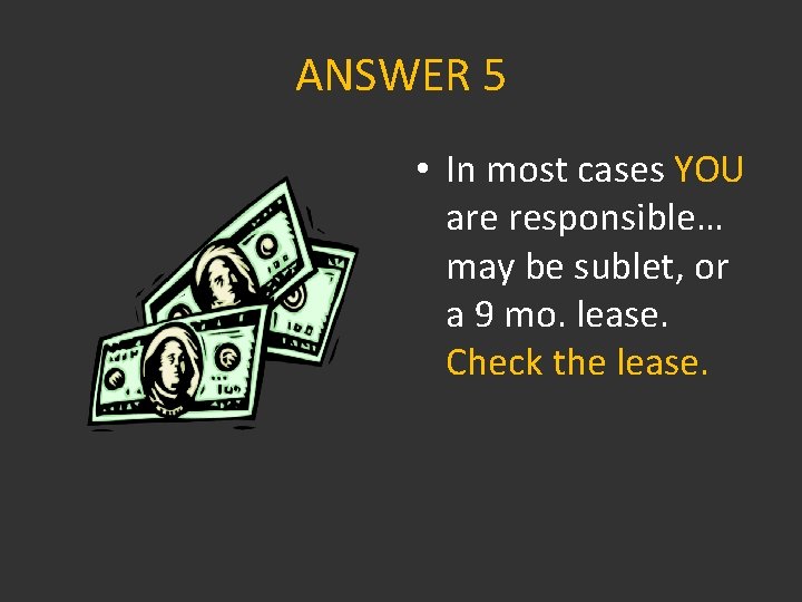 ANSWER 5 • In most cases YOU are responsible… may be sublet, or a