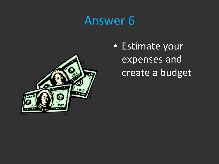 Answer 6 • Estimate your expenses and create a budget 