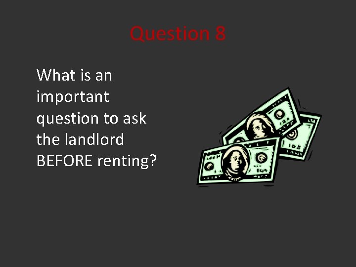 Question 8 What is an important question to ask the landlord BEFORE renting? 