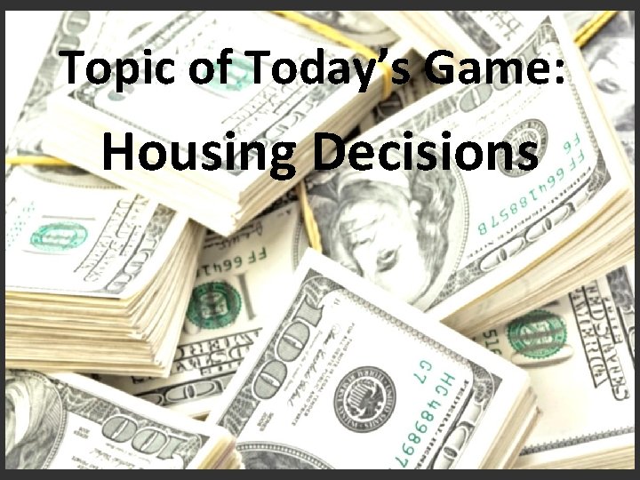 Topic of Today’s Game: : Housing Decisions 