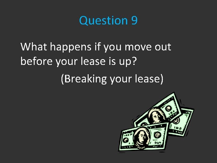 Question 9 What happens if you move out before your lease is up? (Breaking