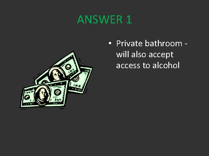 ANSWER 1 • Private bathroom will also accept access to alcohol 