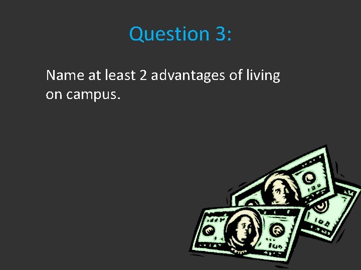 Question 3: Name at least 2 advantages of living on campus. 