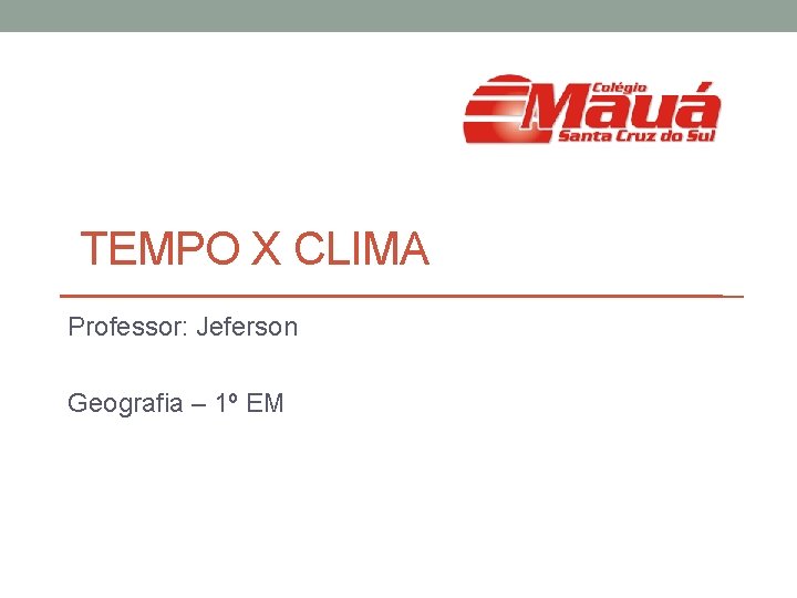 TEMPO X CLIMA Professor: Jeferson Geografia – 1º EM 