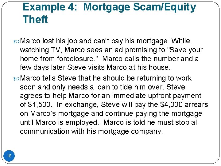 Example 4: Mortgage Scam/Equity Theft Marco lost his job and can’t pay his mortgage.