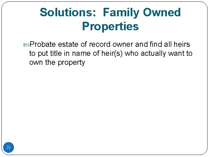 Solutions: Family Owned Properties Probate estate of record owner and find all heirs to