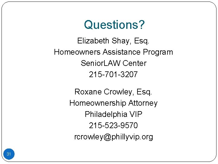 Questions? Elizabeth Shay, Esq. Homeowners Assistance Program Senior. LAW Center 215 -701 -3207 Roxane