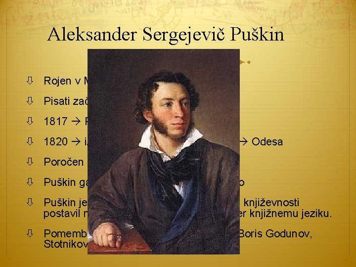 Aleksander Sergejevič Puškin Rojen v Moskvi Pisati začne kot dijak 1817 Petersburg 1820 izgnan Aleksander Sergejevič Puškin Rojen v Moskvi Pisati začne kot dijak 1817 Petersburg 1820 izgnan