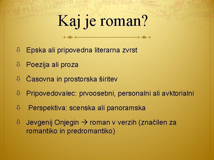 Kaj je roman? Epska ali pripovedna literarna zvrst Poezija ali proza Časovna in prostorska Kaj je roman? Epska ali pripovedna literarna zvrst Poezija ali proza Časovna in prostorska
