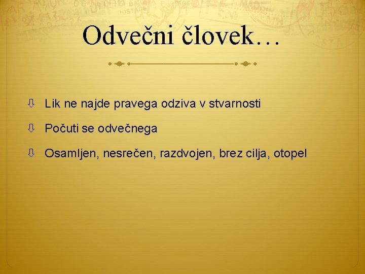 Odvečni človek… Lik ne najde pravega odziva v stvarnosti Počuti se odvečnega Osamljen, nesrečen, Odvečni človek… Lik ne najde pravega odziva v stvarnosti Počuti se odvečnega Osamljen, nesrečen,