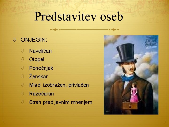 Predstavitev oseb ONJEGIN: Naveličan Otopel Ponočnjak Ženskar Mlad, izobražen, privlačen Razočaran Strah pred javnim Predstavitev oseb ONJEGIN: Naveličan Otopel Ponočnjak Ženskar Mlad, izobražen, privlačen Razočaran Strah pred javnim