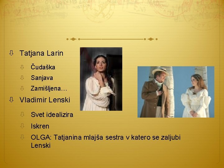 Tatjana Larin Čudaška Sanjava Zamišljena… Vladimir Lenski Svet idealizira Iskren OLGA: Tatjanina mlajša Tatjana Larin Čudaška Sanjava Zamišljena… Vladimir Lenski Svet idealizira Iskren OLGA: Tatjanina mlajša
