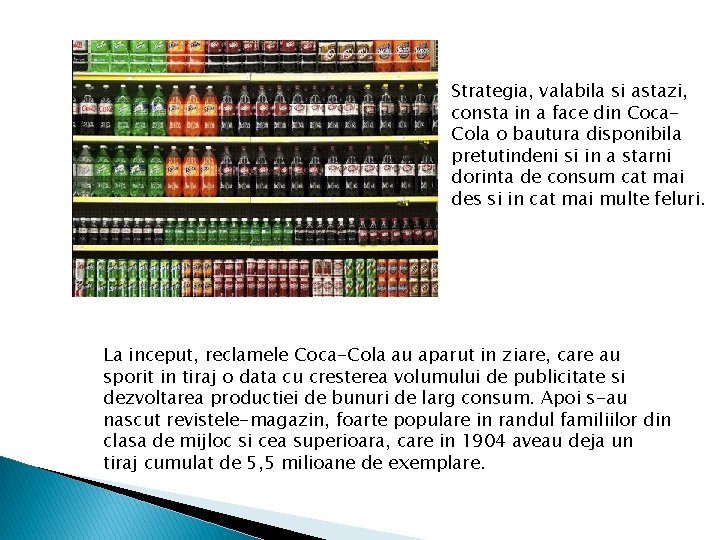 Strategia, valabila si astazi, consta in a face din Coca. Cola o bautura disponibila