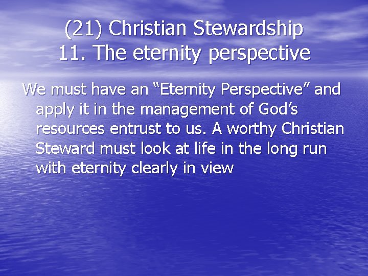 (21) Christian Stewardship 11. The eternity perspective We must have an “Eternity Perspective” and