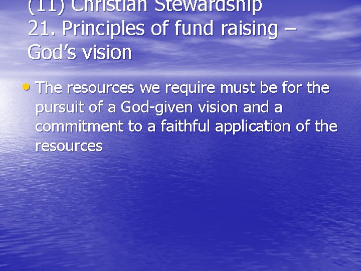 (11) Christian Stewardship 21. Principles of fund raising – God’s vision • The resources