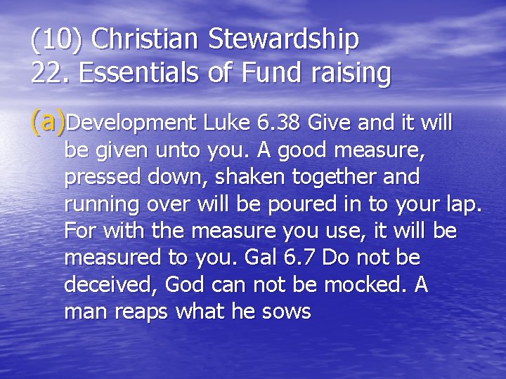 (10) Christian Stewardship 22. Essentials of Fund raising (a)Development Luke 6. 38 Give and