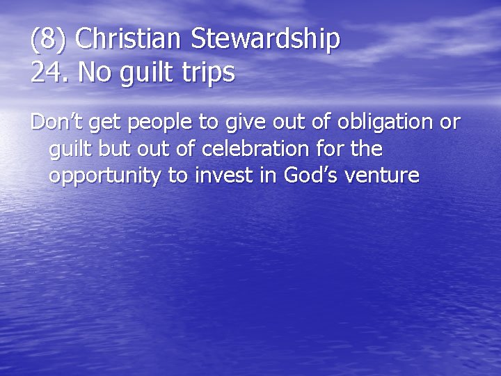 (8) Christian Stewardship 24. No guilt trips Don’t get people to give out of