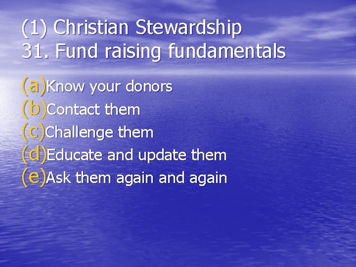 (1) Christian Stewardship 31. Fund raising fundamentals (a)Know your donors (b)Contact them (c)Challenge them