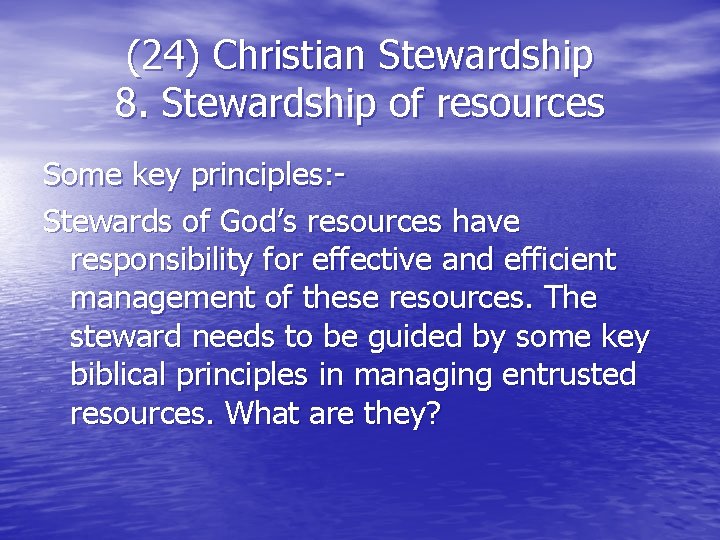 (24) Christian Stewardship 8. Stewardship of resources Some key principles: Stewards of God’s resources