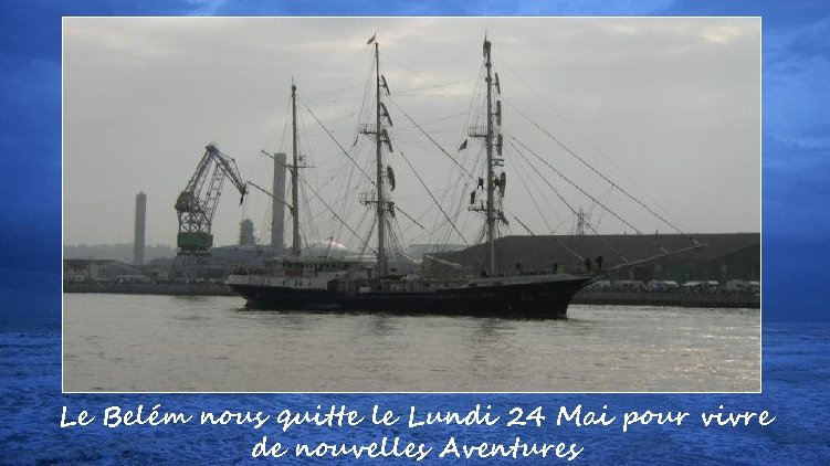 Le Belém nous quitte le Lundi 24 Mai pour vivre de nouvelles Aventures 