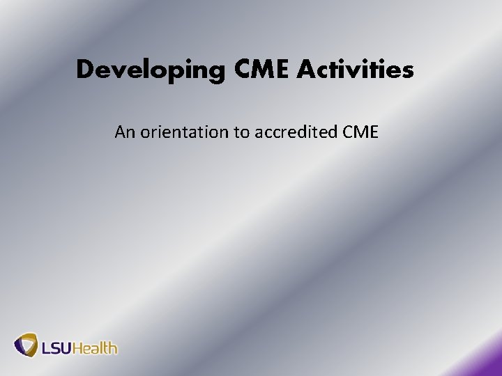 Developing CME Activities An orientation to accredited CME 