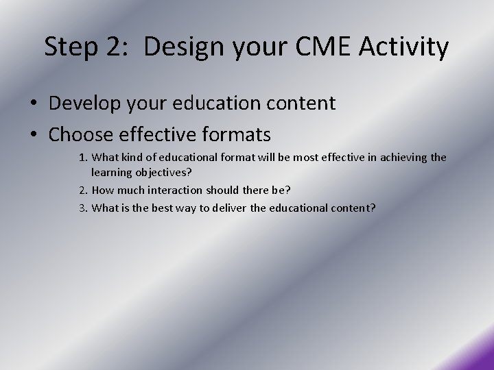 Step 2: Design your CME Activity • Develop your education content • Choose effective