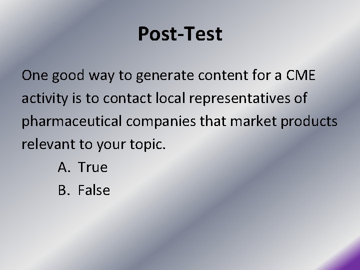 Post-Test One good way to generate content for a CME activity is to contact