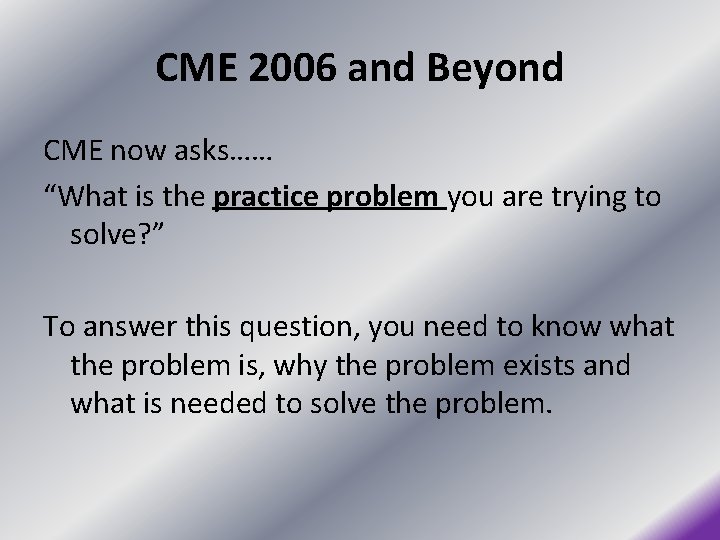 CME 2006 and Beyond CME now asks…… “What is the practice problem you are