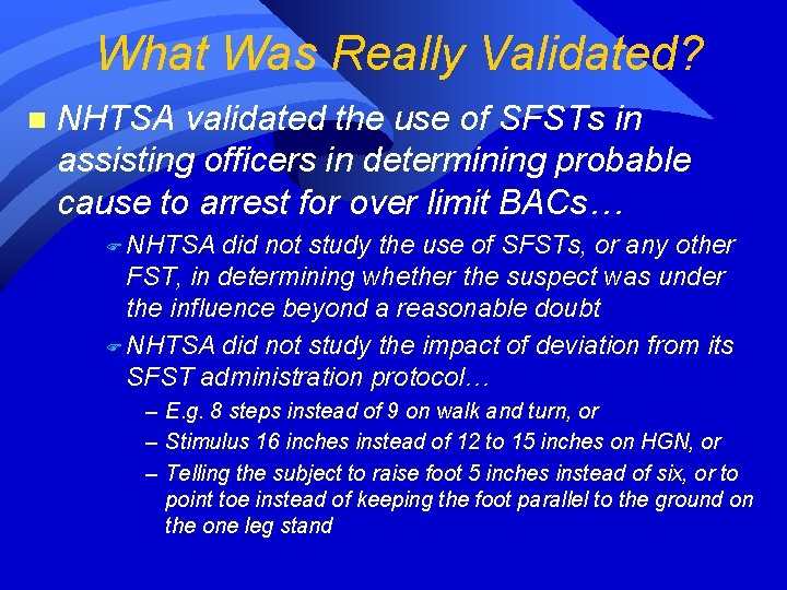 What Was Really Validated? n NHTSA validated the use of SFSTs in assisting officers What Was Really Validated? n NHTSA validated the use of SFSTs in assisting officers