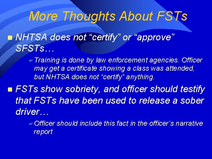 More Thoughts About FSTs n NHTSA does not “certify” or “approve” SFSTs… F Training More Thoughts About FSTs n NHTSA does not “certify” or “approve” SFSTs… F Training