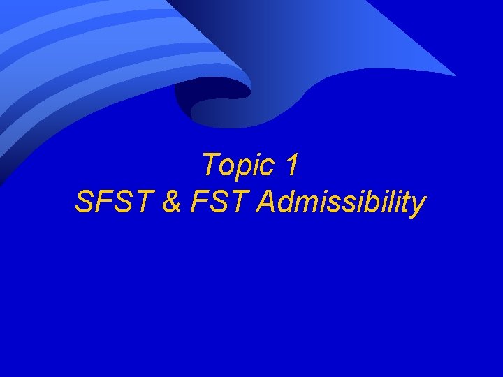 Topic 1 SFST & FST Admissibility Topic 1 SFST & FST Admissibility