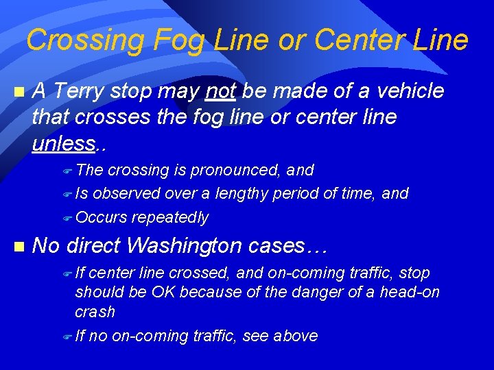 Crossing Fog Line or Center Line n A Terry stop may not be made Crossing Fog Line or Center Line n A Terry stop may not be made