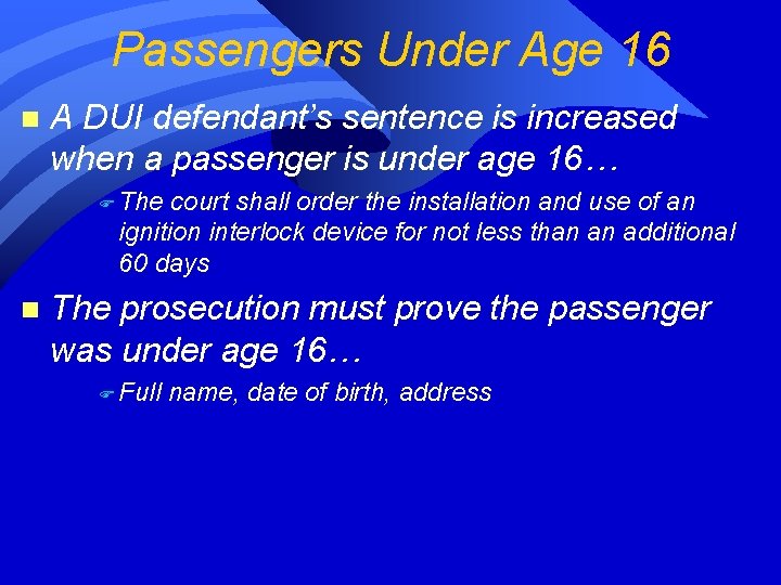 Passengers Under Age 16 n A DUI defendant’s sentence is increased when a passenger Passengers Under Age 16 n A DUI defendant’s sentence is increased when a passenger