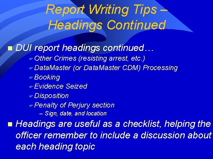 Report Writing Tips – Headings Continued n DUI report headings continued… F Other Crimes Report Writing Tips – Headings Continued n DUI report headings continued… F Other Crimes